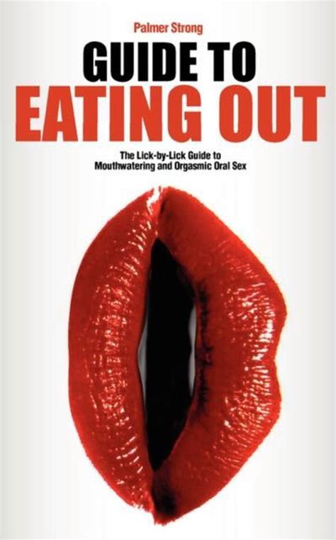 Guide To Eating Out The Lick By Lick Guide To Mouthwatering