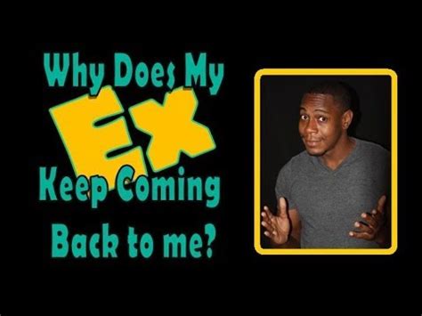 How do i keep them away? Why does my ex keep coming back to me? - YouTube