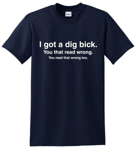 I Got A Dig Bick Big Dick T Shirt Funny ADULT EBay