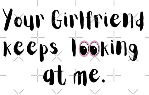 Your Girlfriend Keeps Looking At Me By Designspot2020 Redbubble
