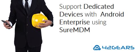 Support Dedicated Devices With Android Enterprise Using Suremdm