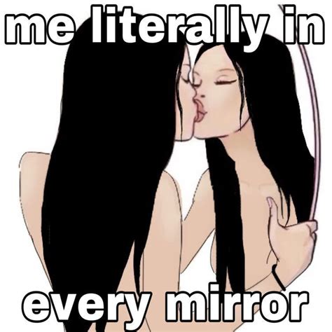 Two Women Kissing Each Other With The Captionme Literally In Every Mirror