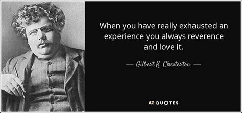 Gilbert K Chesterton Quote When You Have Really Exhausted An