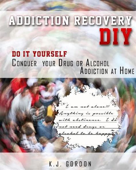 Addiction Recovery Diy Do It Yourself Conquer Your Drug Or Alcohol