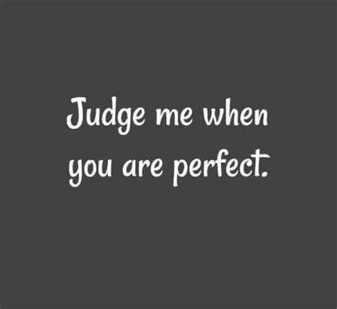 Judge Me When You Are Perfect Assuming Quotes You Are Perfect Life