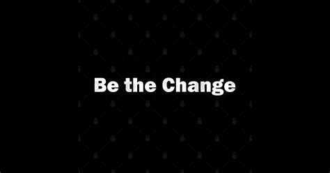 Be The Change Change The World Sticker Teepublic