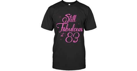 Still Fabulous Sexy At 83 Year Old Funny 83rd Birthday Shirt