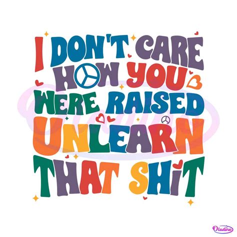 I Do Not Care How You Were Raised Unlearn That Shit Svg