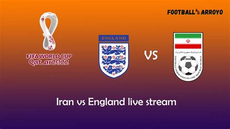 Iran Vs England Livestreams Tv Guide Preview Starting Lineup World Cup 2022 Football Arroyo