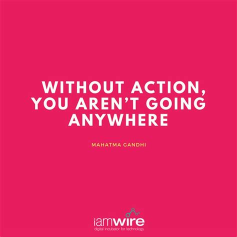 Without Action You Arent Going Anywhere Mahatma Gandhi Startup