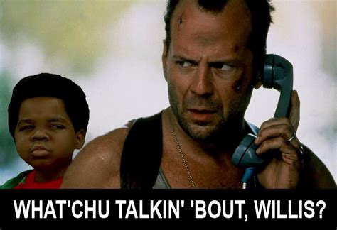 What chu talkin bout willis. what'chu talkin' 'bout willis? | Movie lover, Die hard, Willis