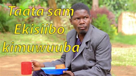 Taata Sam Ekisiibo Kimuwuuba Ugandan Comedy Skits Youtube