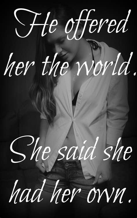 He Offered Her The World She Said She Had Her Own Powerful Words Sayings Quotes