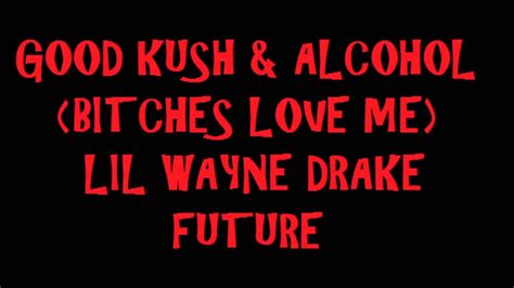 Lil Wayne Ft Drake And Future Good Kush And Alcohol Btches Love Me