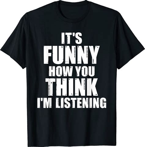 Its Funny How You Think Im Listening T Shirt Clothing
