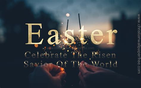 Easter Celebrate The Risen Savior Of The World Christian Wallpaper Free