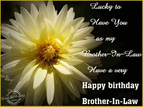 I hope you have an amazing day and i just wanted to take this opportunity to say that i feel honored that i get to be a part of your family. Wishing You A Very Happy Birthday Brother-In-Law ...