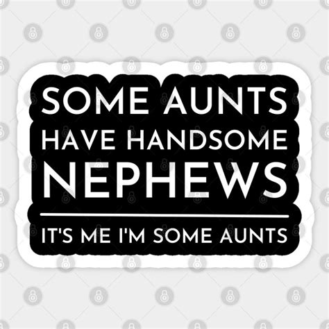 some aunts have handsome nephews some aunts have handsome nephews sticker teepublic