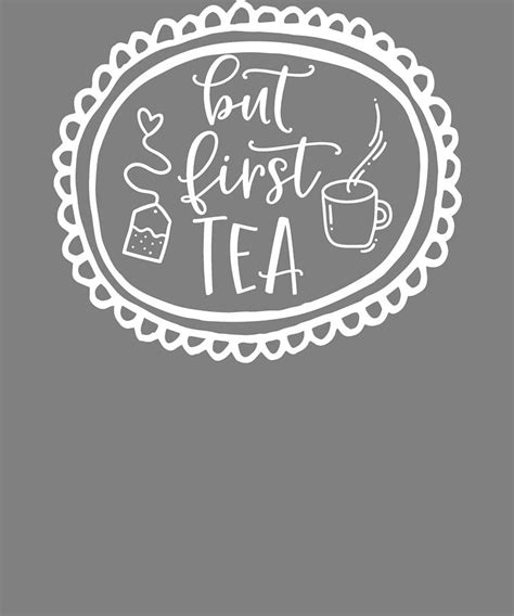 Tea Drinker T But First Tea Digital Art By Stacy Mccafferty Fine