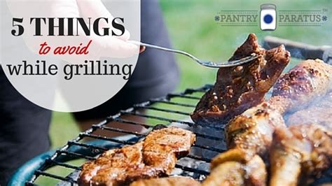 5 Things To Avoid While Grilling Pantry Paratus