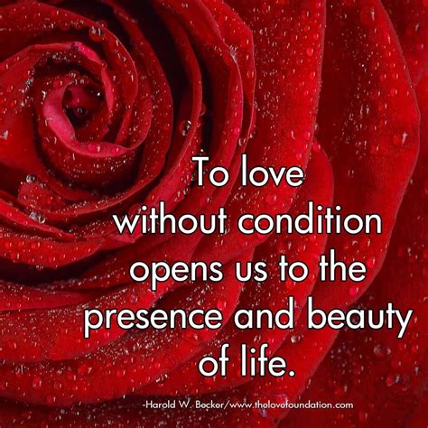 To Love Without Condition Opens Us To The Presence And Beauty Of Life