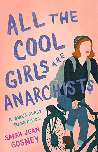 all the cool girls are anarchists a girl s quest to be radical by sarah jean gosney goodreads