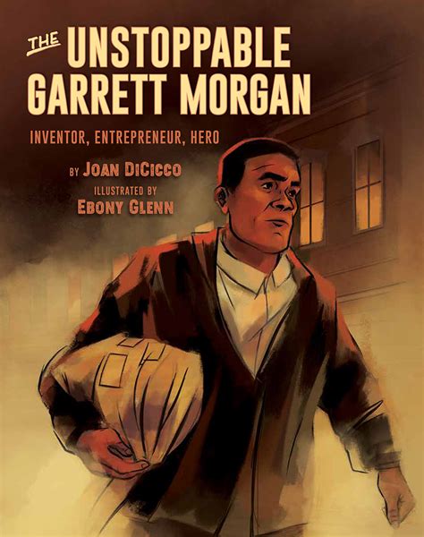 The Unstoppable Garrett Morgan By Joan Dicicco Illustrated By Ebony