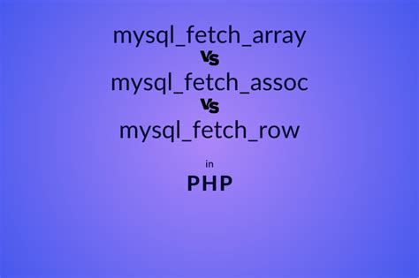 Understanding The Differences Between Mysql Fetch Array Mysql Fetch