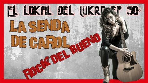 🔥el Lokal Del Lukro🔥 La Senda De Carol Rock Del Bueno Con Nombre De