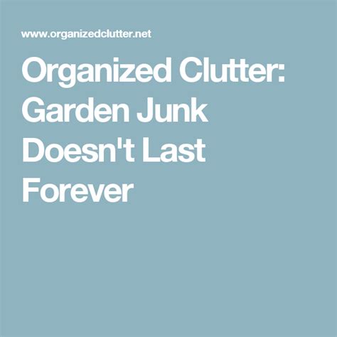 Garden Junk Doesnt Last Forever Garden Junk Garden Clutter