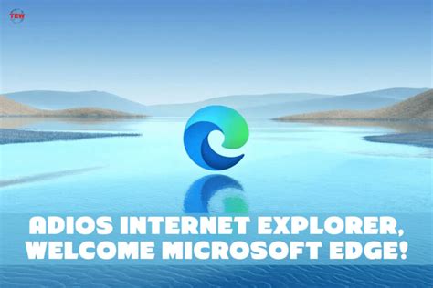 Adios Internet Explorer Welcome Microsoft Edge The Enterprise World