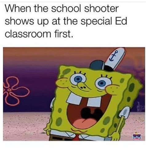 This meme is less funny than it is horrifying, and it's not because of the content of the source material. When the School Shooter Shows Up at the Special Ed ...
