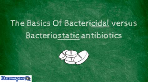 The Basics Of Bactericidal Versus Bacteriostatic Antibiotics