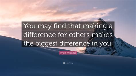 Brian Williams Quote You May Find That Making A Difference For Others