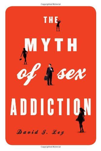 The Myth Of Sex Addiction By David J Ley