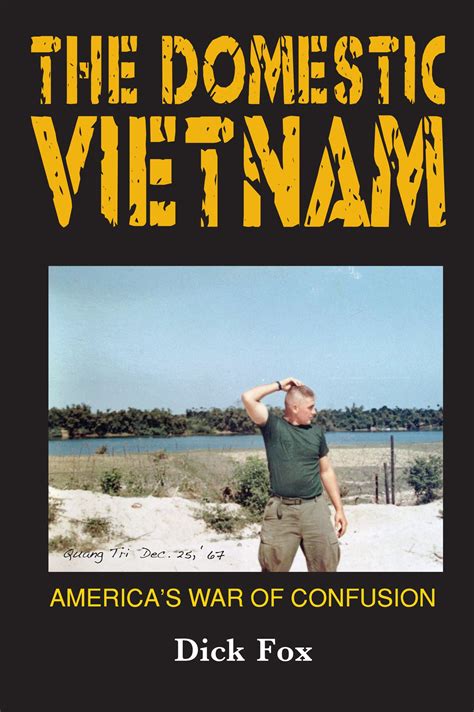 Dick Foxs New Book The Domestic Vietnam Is An In Depth And Historic Journey Of The War In