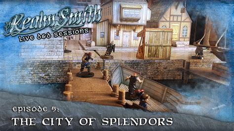Ep 5 The City Of Splendors Realmsmith Live Dandd Session Youtube