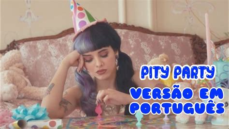 Melanie Martinez Pity Party VERSÃO EM PORTUGUÊS DU FANDUBS YouTube