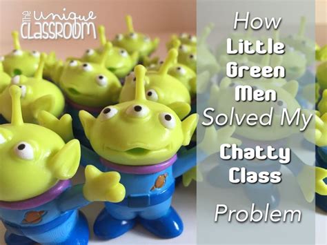 How Little Green Men Solved My Chatty Class Problem Teaching
