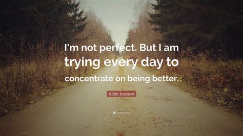 Allen Iverson Quote “im Not Perfect But I Am Trying Every Day To