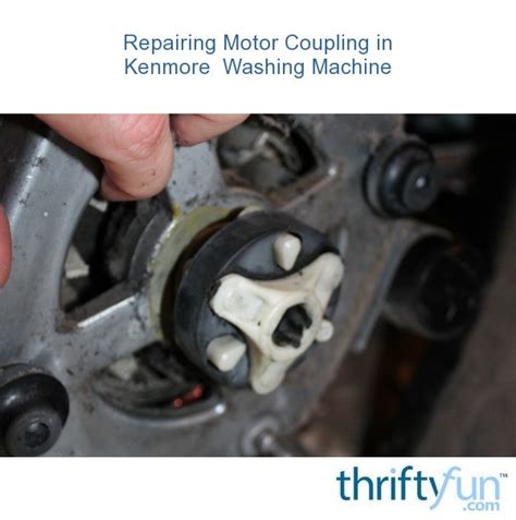 repairing motor coupling in kenmore washing machine thriftyfun