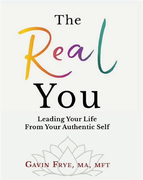 The Real You Leading Your Life From Your Authentic Self By Gavin Frye