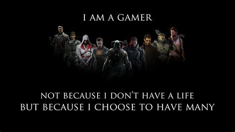 Wallpapers: I am a gamer. Not because I don't have a life, but because