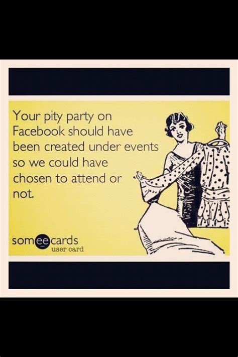 Pity Party Quotes Pinterest Pity Party So True And Parties