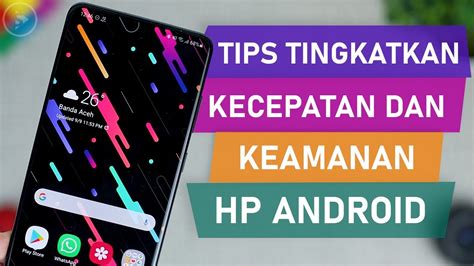 3 Tips Cara Tingkatkan Kecepatan dan Keamanan HP Android