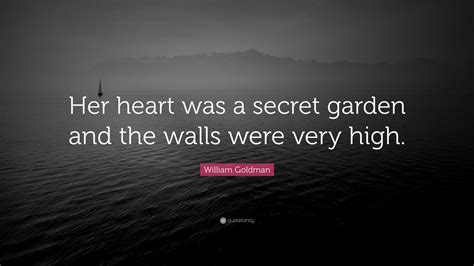 William Goldman Quote Her Heart Was A Secret Garden And