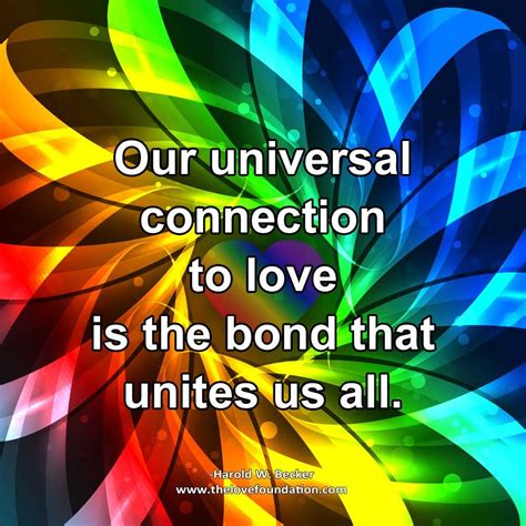 Our Universal Connection To Love Is The Bond That Unites Us All Harold
