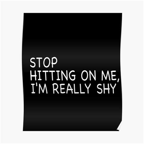 Stop Hitting On Me Im Really Shy Poster By Marvatipton156 Redbubble