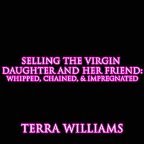 Selling The Virgin Daughter And Her Friend By Terra Williams