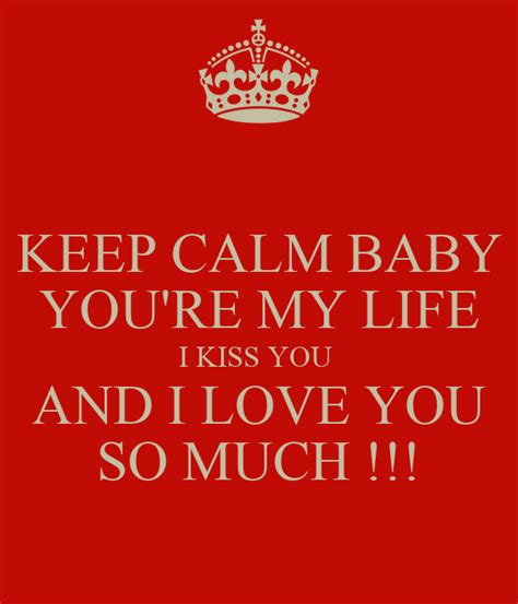 Keep Calm Baby Youre My Life I Kiss You And I Love You So Much